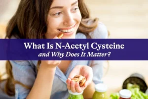What N-Acetyl Cysteine Does and Why It Is Gaining Attention as A Supplement